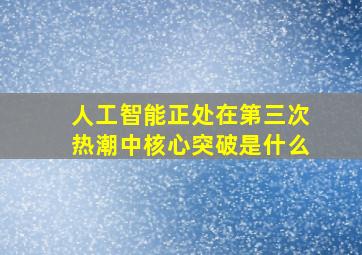 人工智能正处在第三次热潮中核心突破是什么