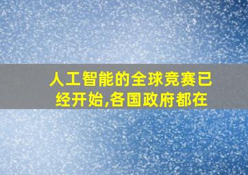 人工智能的全球竞赛已经开始,各国政府都在