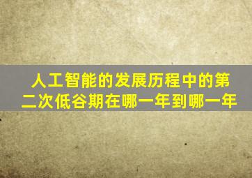 人工智能的发展历程中的第二次低谷期在哪一年到哪一年