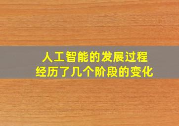 人工智能的发展过程经历了几个阶段的变化