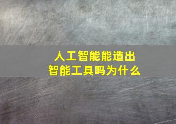 人工智能能造出智能工具吗为什么