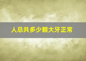 人总共多少颗大牙正常