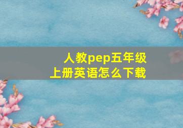 人教pep五年级上册英语怎么下载