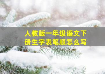 人教版一年级语文下册生字表笔顺怎么写