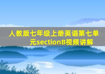 人教版七年级上册英语第七单元sectionB视频讲解