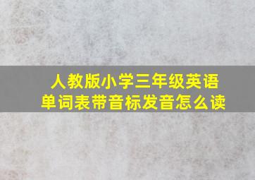 人教版小学三年级英语单词表带音标发音怎么读