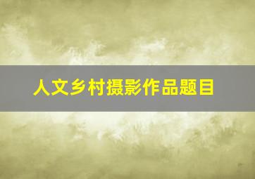 人文乡村摄影作品题目