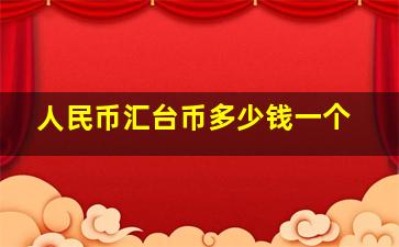 人民币汇台币多少钱一个