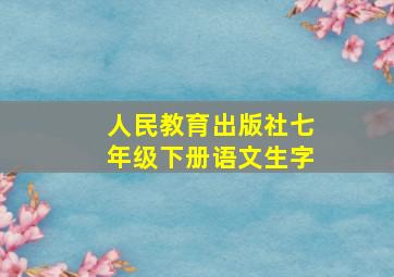 人民教育出版社七年级下册语文生字