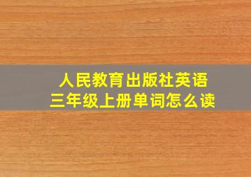 人民教育出版社英语三年级上册单词怎么读