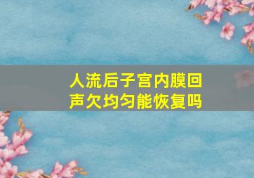 人流后子宫内膜回声欠均匀能恢复吗