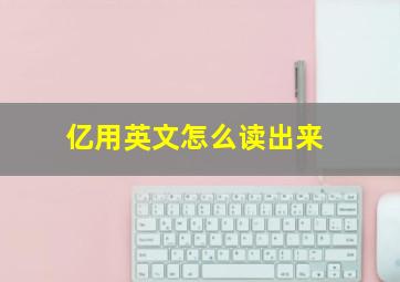 亿用英文怎么读出来