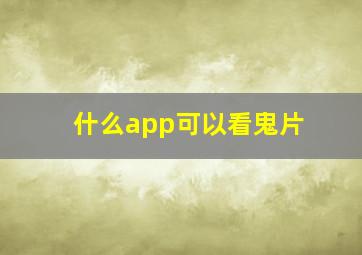 什么app可以看鬼片