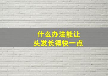 什么办法能让头发长得快一点