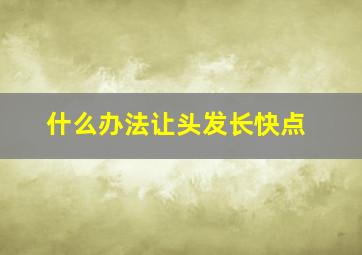 什么办法让头发长快点