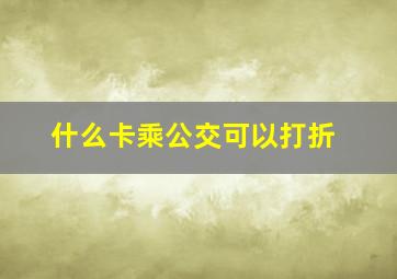 什么卡乘公交可以打折