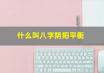 什么叫八字阴阳平衡