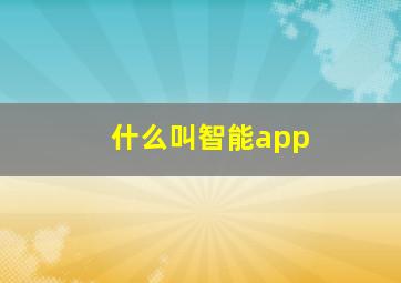 什么叫智能app