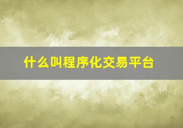 什么叫程序化交易平台