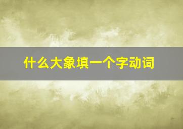 什么大象填一个字动词