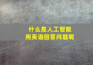 什么是人工智能用英语回答问题呢