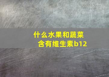 什么水果和蔬菜含有维生素b12