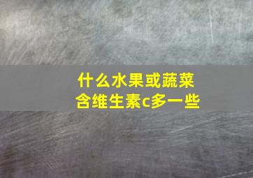 什么水果或蔬菜含维生素c多一些