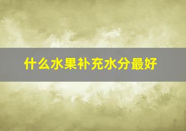 什么水果补充水分最好