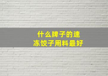 什么牌子的速冻饺子用料最好