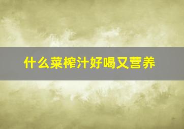 什么菜榨汁好喝又营养