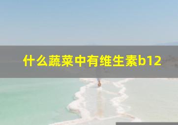 什么蔬菜中有维生素b12