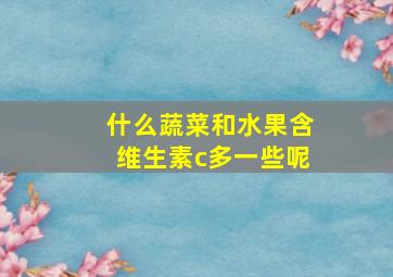 什么蔬菜和水果含维生素c多一些呢