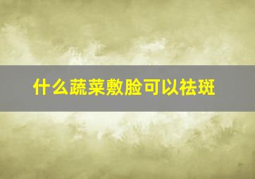 什么蔬菜敷脸可以祛斑