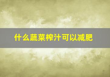 什么蔬菜榨汁可以减肥