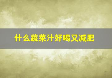 什么蔬菜汁好喝又减肥