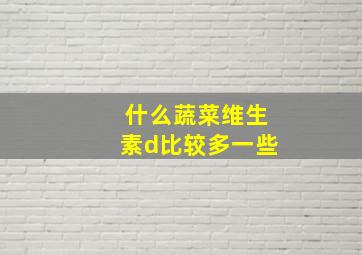 什么蔬菜维生素d比较多一些