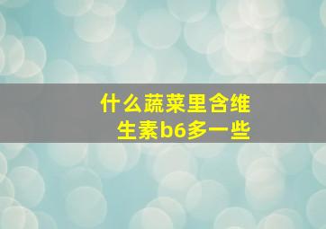 什么蔬菜里含维生素b6多一些