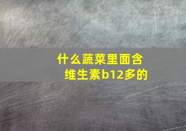 什么蔬菜里面含维生素b12多的