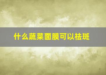 什么蔬菜面膜可以祛斑