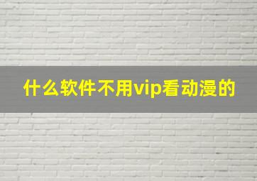 什么软件不用vip看动漫的