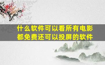 什么软件可以看所有电影都免费还可以投屏的软件