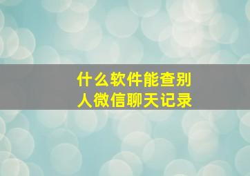 什么软件能查别人微信聊天记录