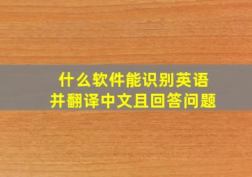 什么软件能识别英语并翻译中文且回答问题