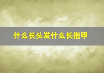 什么长头发什么长指甲