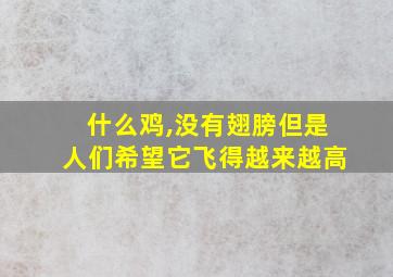 什么鸡,没有翅膀但是人们希望它飞得越来越高