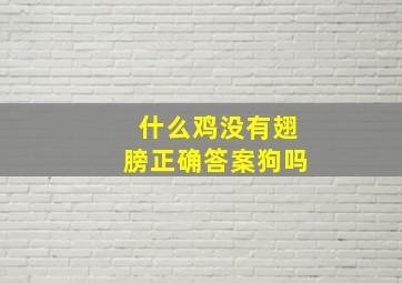 什么鸡没有翅膀正确答案狗吗