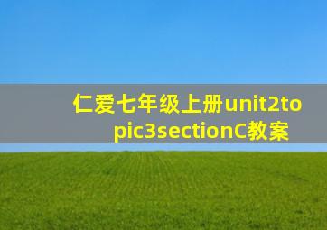 仁爱七年级上册unit2topic3sectionC教案