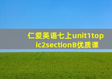 仁爱英语七上unit1topic2sectionB优质课