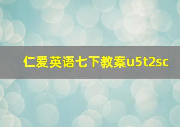 仁爱英语七下教案u5t2sc