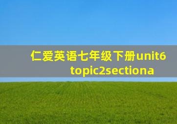 仁爱英语七年级下册unit6topic2sectiona